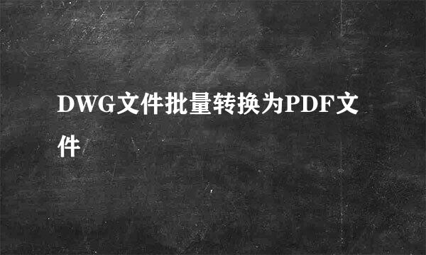DWG文件批量转换为PDF文件