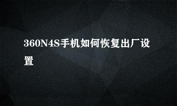 360N4S手机如何恢复出厂设置