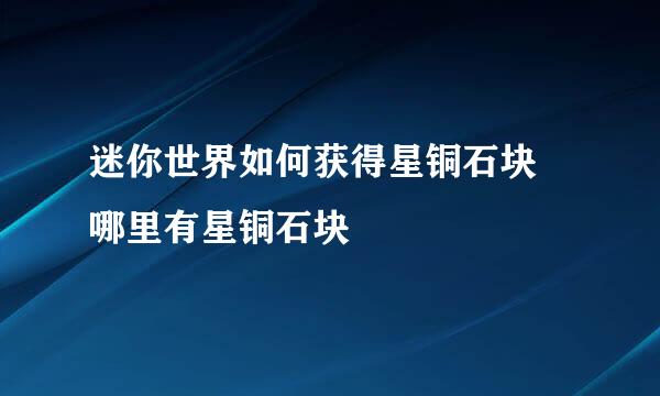 迷你世界如何获得星铜石块 哪里有星铜石块