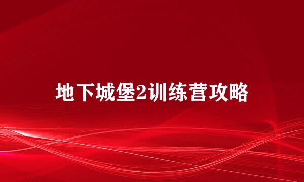 地下城堡2训练营攻略