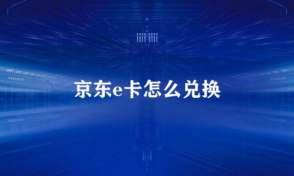 京东e卡怎么兑换