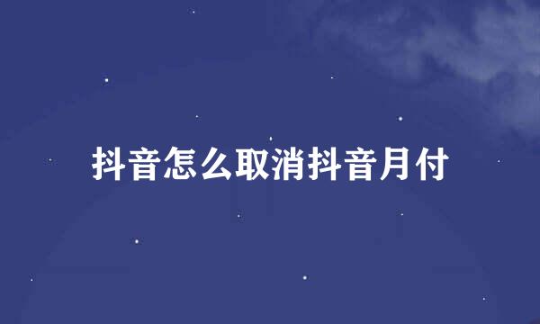 抖音怎么取消抖音月付