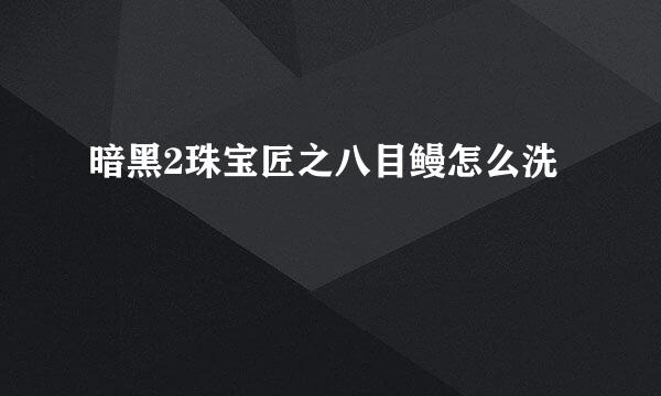 暗黑2珠宝匠之八目鳗怎么洗