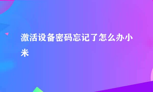 激活设备密码忘记了怎么办小米