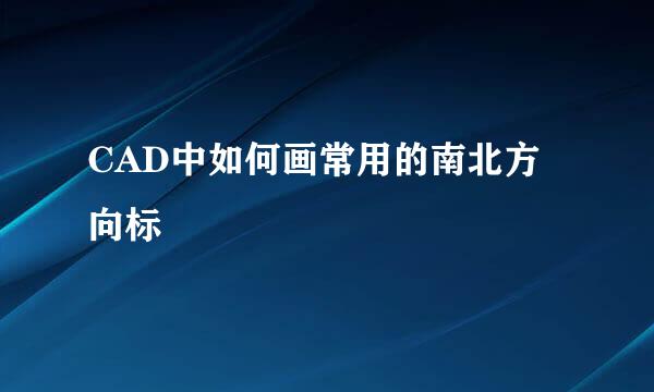 CAD中如何画常用的南北方向标