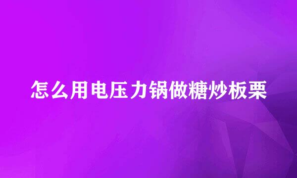怎么用电压力锅做糖炒板栗
