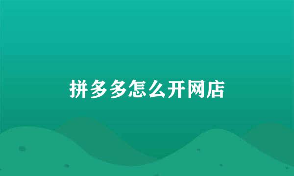拼多多怎么开网店