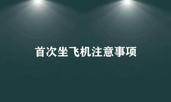 首次坐飞机注意事项
