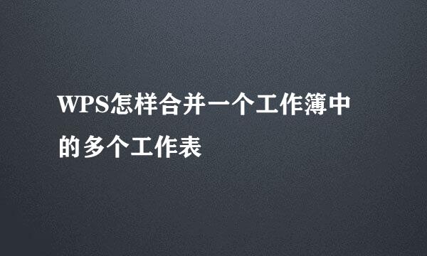 WPS怎样合并一个工作簿中的多个工作表