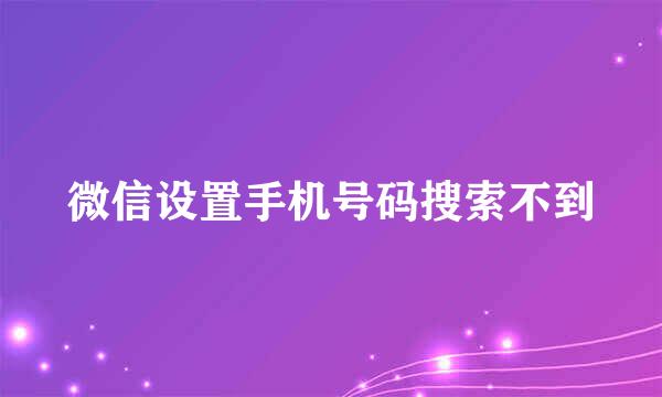 微信设置手机号码搜索不到