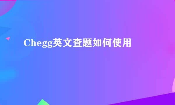 Chegg英文查题如何使用