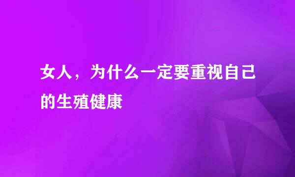 女人，为什么一定要重视自己的生殖健康