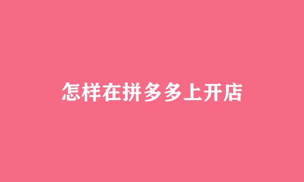 怎样在拼多多上开店