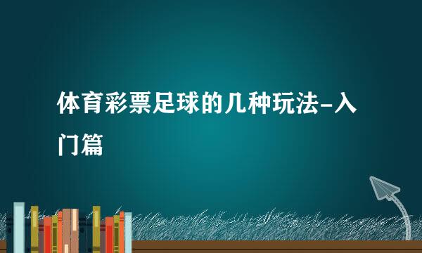 体育彩票足球的几种玩法-入门篇
