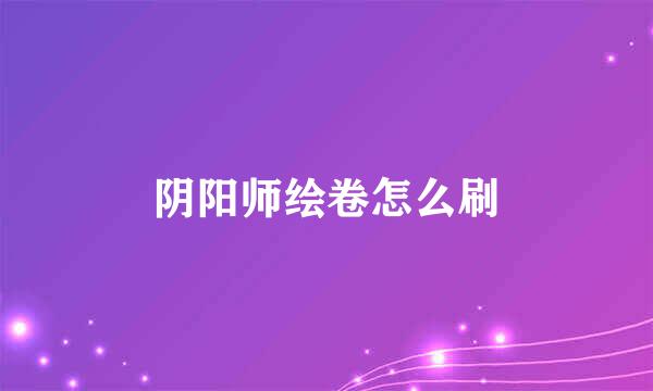 阴阳师绘卷怎么刷