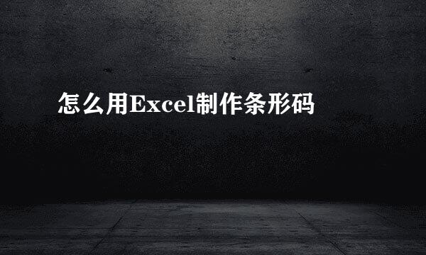 怎么用Excel制作条形码