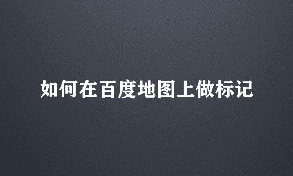 如何在百度地图上做标记