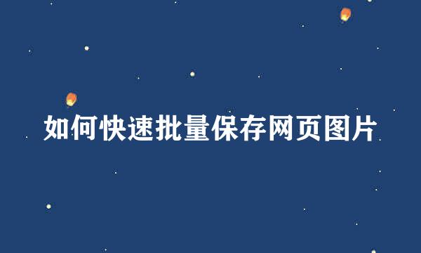 如何快速批量保存网页图片