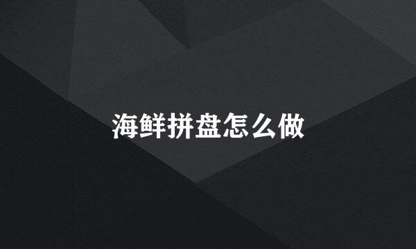 海鲜拼盘怎么做