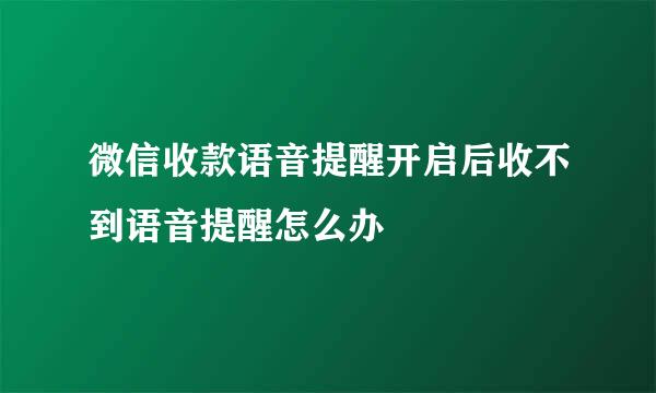 微信收款语音提醒开启后收不到语音提醒怎么办