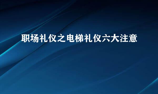 职场礼仪之电梯礼仪六大注意