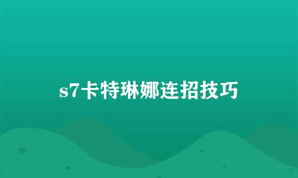 s7卡特琳娜连招技巧