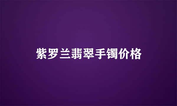 紫罗兰翡翠手镯价格