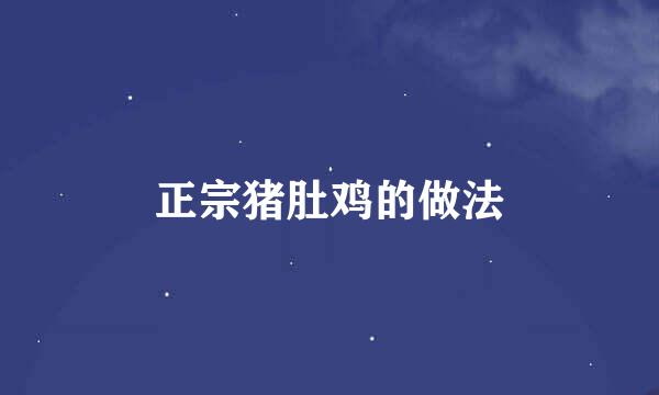 正宗猪肚鸡的做法