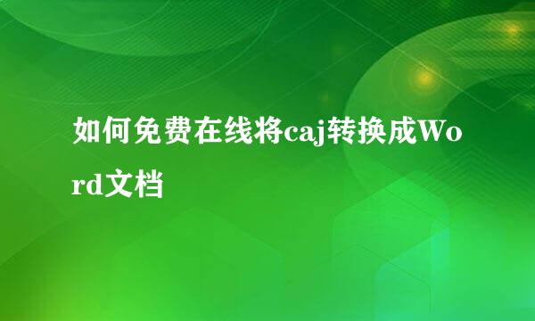 如何免费在线将caj转换成Word文档