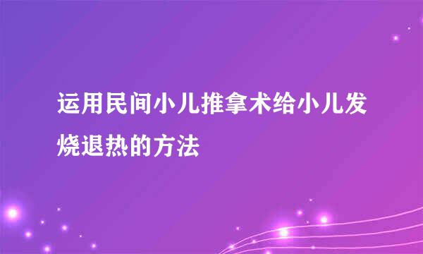 运用民间小儿推拿术给小儿发烧退热的方法