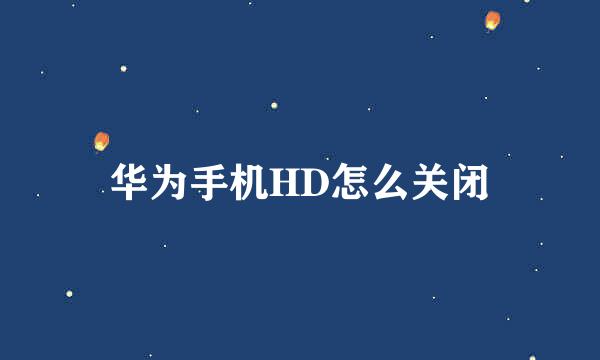 华为手机HD怎么关闭