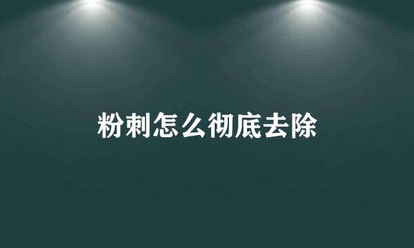 粉刺怎么彻底去除