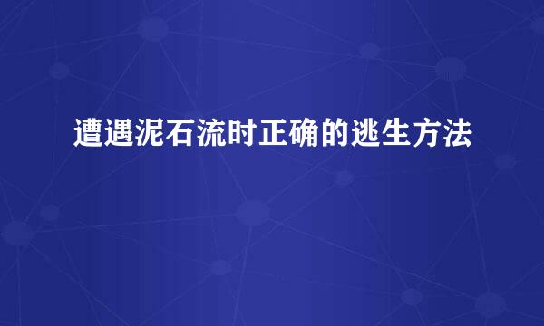 遭遇泥石流时正确的逃生方法