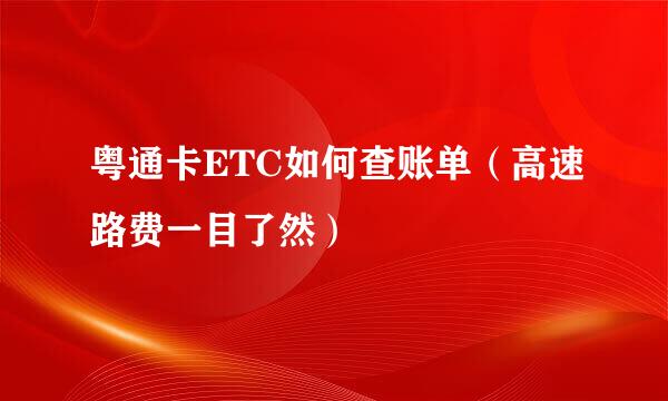 粤通卡ETC如何查账单（高速路费一目了然）