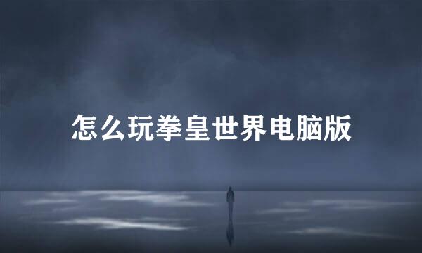 怎么玩拳皇世界电脑版