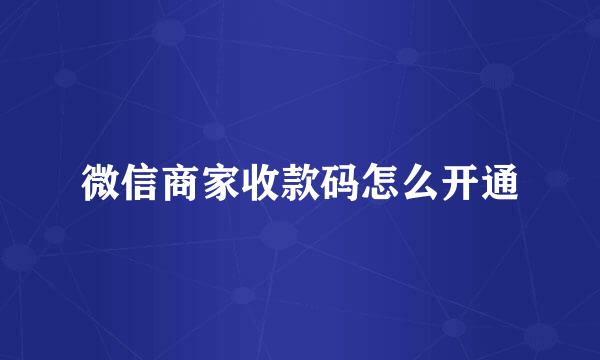 微信商家收款码怎么开通