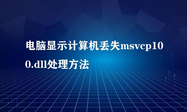 电脑显示计算机丢失msvcp100.dll处理方法