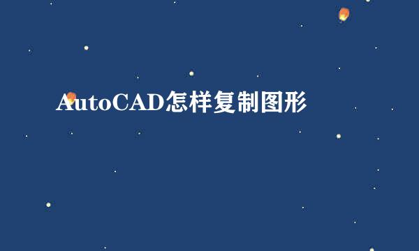 AutoCAD怎样复制图形