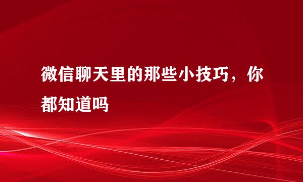 微信聊天里的那些小技巧，你都知道吗