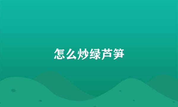 怎么炒绿芦笋