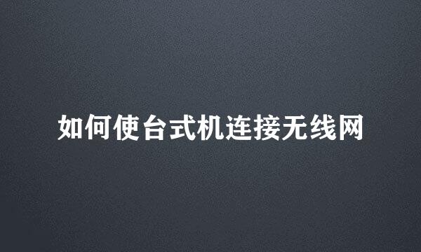 如何使台式机连接无线网