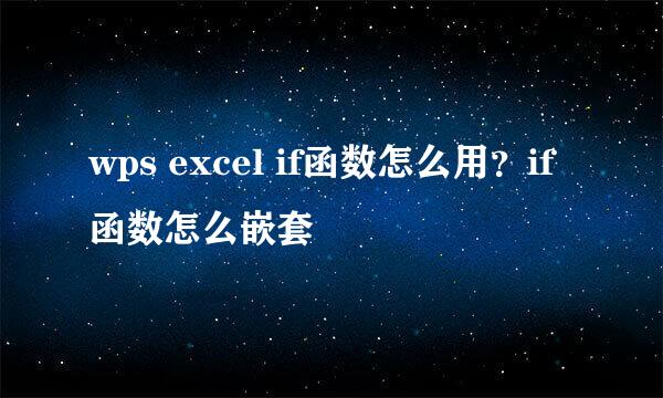 wps excel if函数怎么用？if函数怎么嵌套