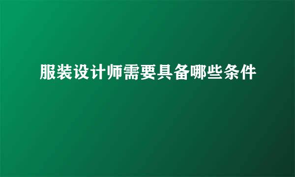 服装设计师需要具备哪些条件