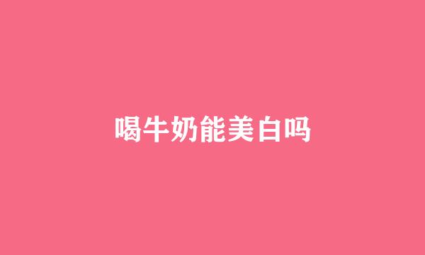 喝牛奶能美白吗