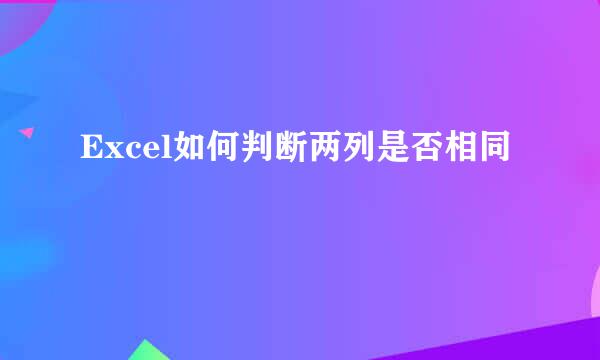 Excel如何判断两列是否相同