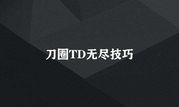 刀圈TD无尽技巧