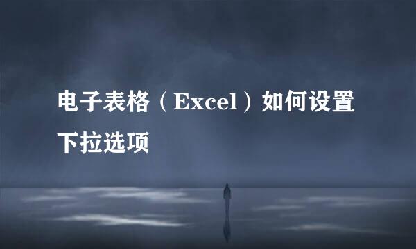 电子表格（Excel）如何设置下拉选项
