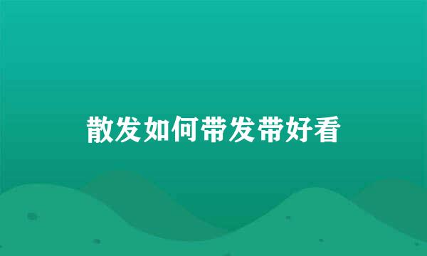 散发如何带发带好看