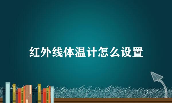红外线体温计怎么设置