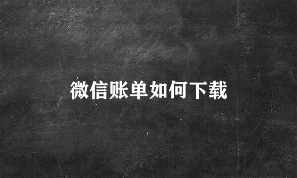 微信账单如何下载